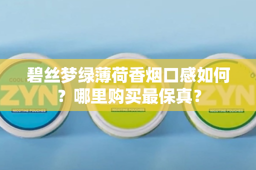 碧丝梦绿薄荷香烟口感如何？哪里购买最保真？